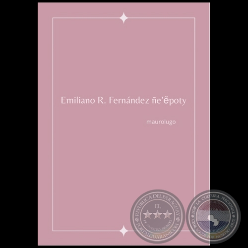 EMILIANO R. FERNÁNDEZ ÑE'ÊPOTY - Autor: MAUROLUGO - Año 2021